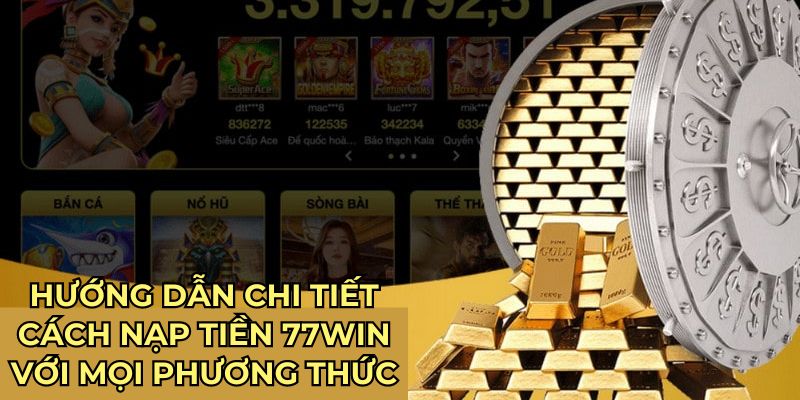 Hướng dẫn chi tiết cách nạp tiền 77Win với mọi phương thức