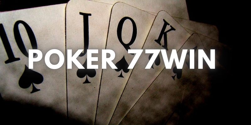 Poker 77Win - Khám Phá Quy Tắc Chơi Game Bài Từ A - Z