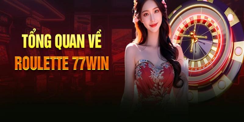 Tìm hiểu về tựa game Roulette 77win