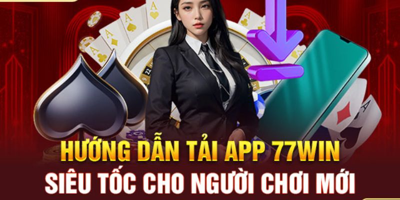 Tải App 77win Trải Nghiệm Những Dịch Vụ, Tính Năng Hấp Dẫn